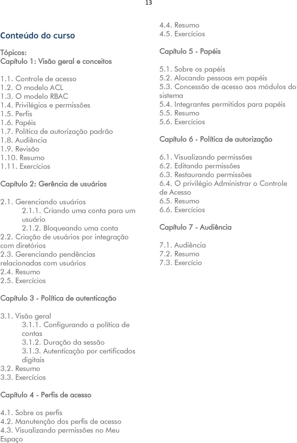 2. Criação de usuários por integração com diretórios 2.3. Gerenciando pendências relacionadas com usuários 2.4. Resumo 2.5. Exercícios 4.4. Resumo 4.5. Exercícios Capítulo 5 - Papéis 5.1.