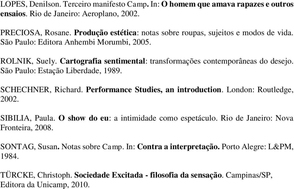 Cartografia sentimental: transformações contemporâneas do desejo. São Paulo: Estação Liberdade, 1989. SCHECHNER, Richard. Performance Studies, an introduction. London: Routledge, 2002.