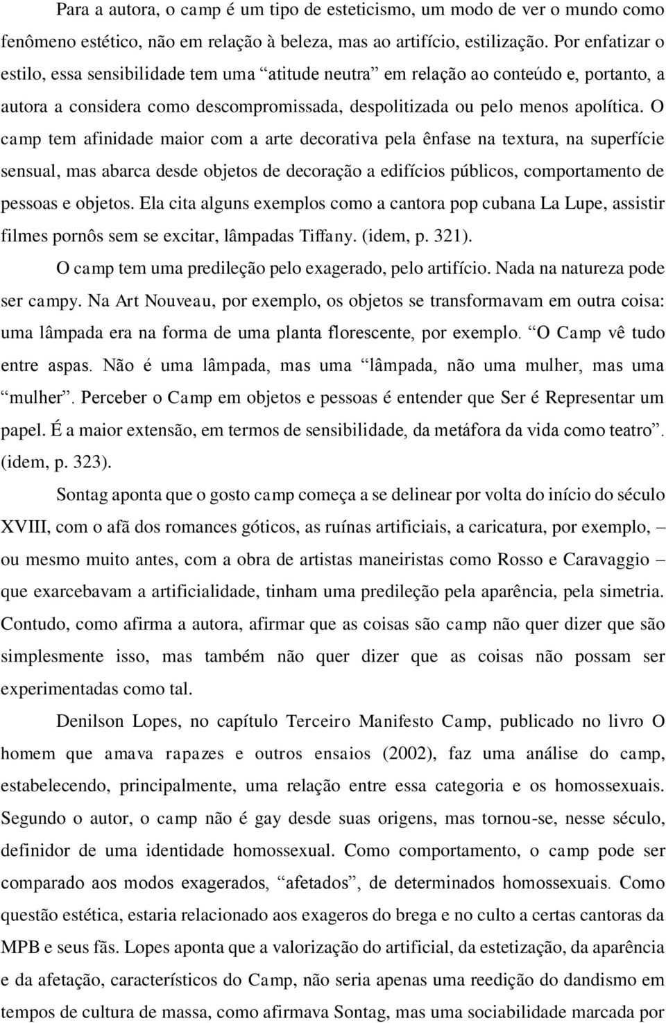 O camp tem afinidade maior com a arte decorativa pela ênfase na textura, na superfície sensual, mas abarca desde objetos de decoração a edifícios públicos, comportamento de pessoas e objetos.