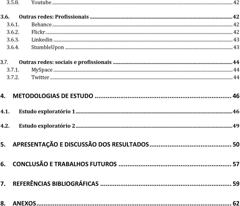 .. 44 4. METODOLOGIAS DE ESTUDO... 46 4.1. Estudo exploratório 1... 46 4.2. Estudo exploratório 2... 49 5.