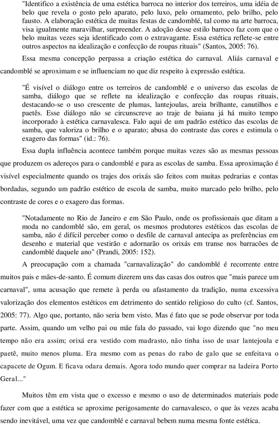 A adoção desse estilo barroco faz com que o belo muitas vezes seja identificado com o extravagante.