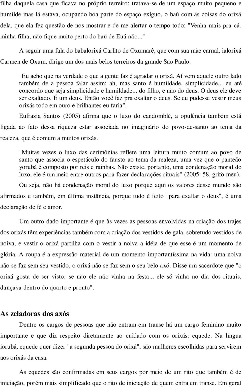 .." A seguir uma fala do babalorixá Carlito de Oxumarê, que com sua mãe carnal, ialorixá Carmen de Oxum, dirige um dos mais belos terreiros da grande São Paulo: "Eu acho que na verdade o que a gente