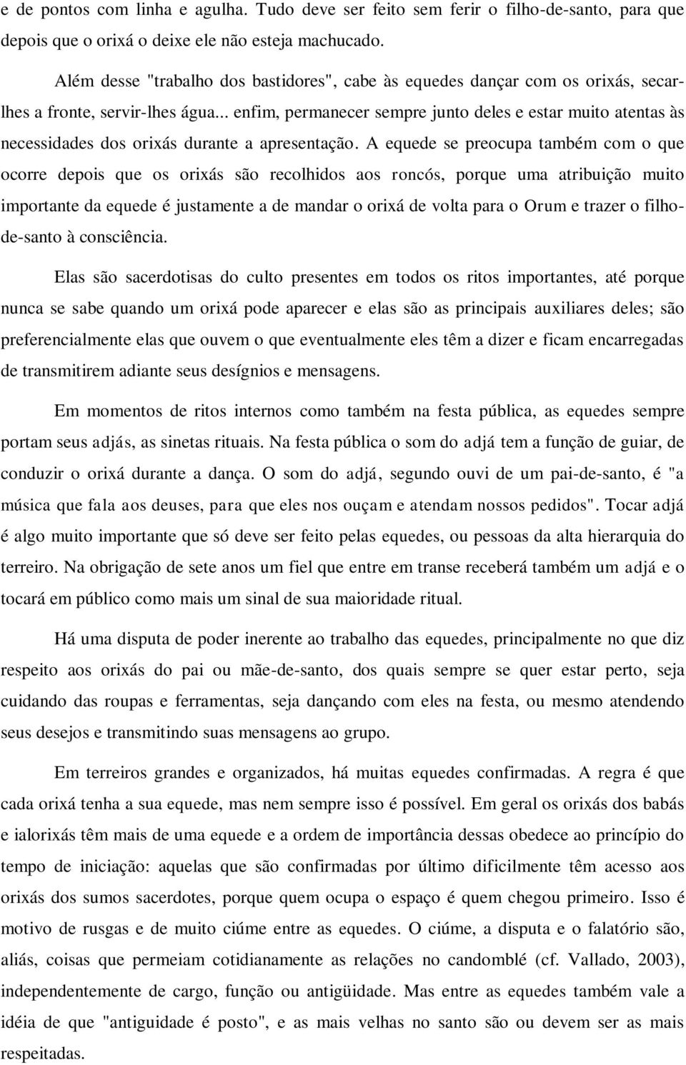 .. enfim, permanecer sempre junto deles e estar muito atentas às necessidades dos orixás durante a apresentação.