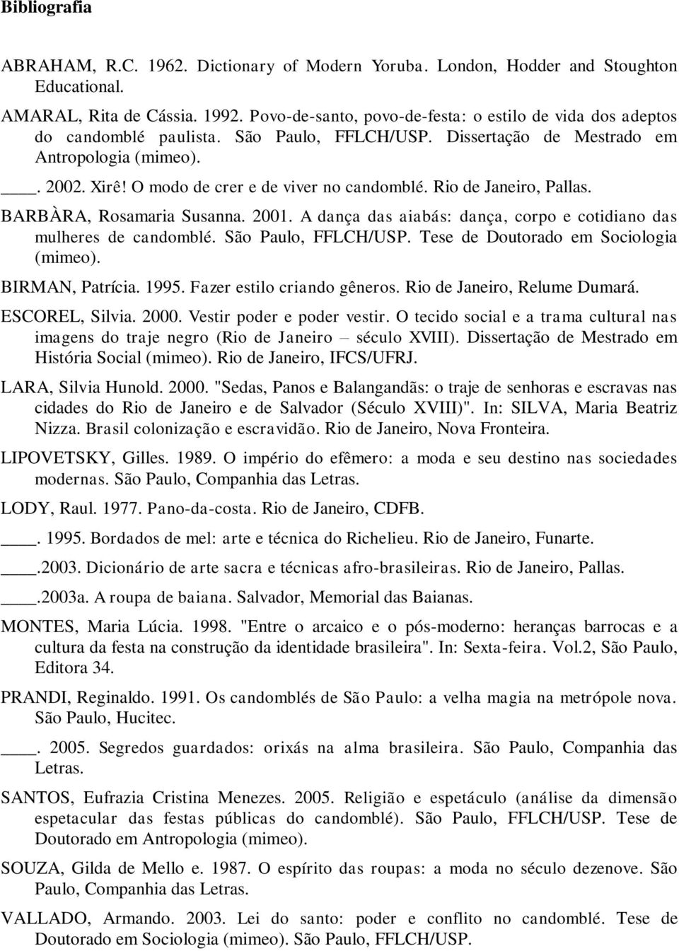 O modo de crer e de viver no candomblé. Rio de Janeiro, Pallas. BARBÀRA, Rosamaria Susanna. 2001. A dança das aiabás: dança, corpo e cotidiano das mulheres de candomblé. São Paulo, FFLCH/USP.