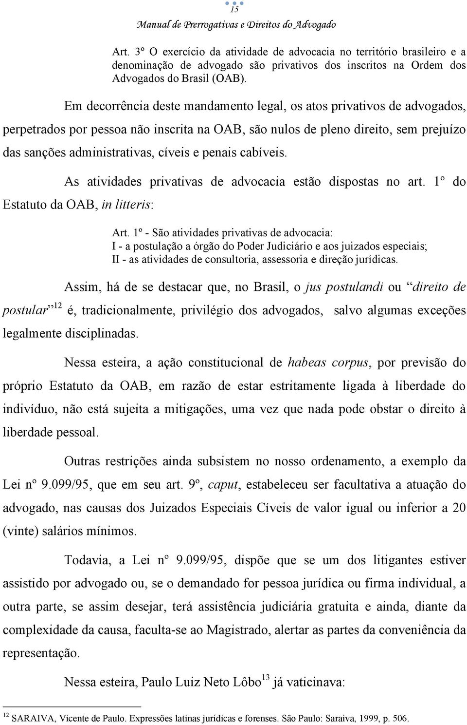 penais cabíveis. As atividades privativas de advocacia estão dispostas no art. 1º do Estatuto da OAB, in litteris: Art.