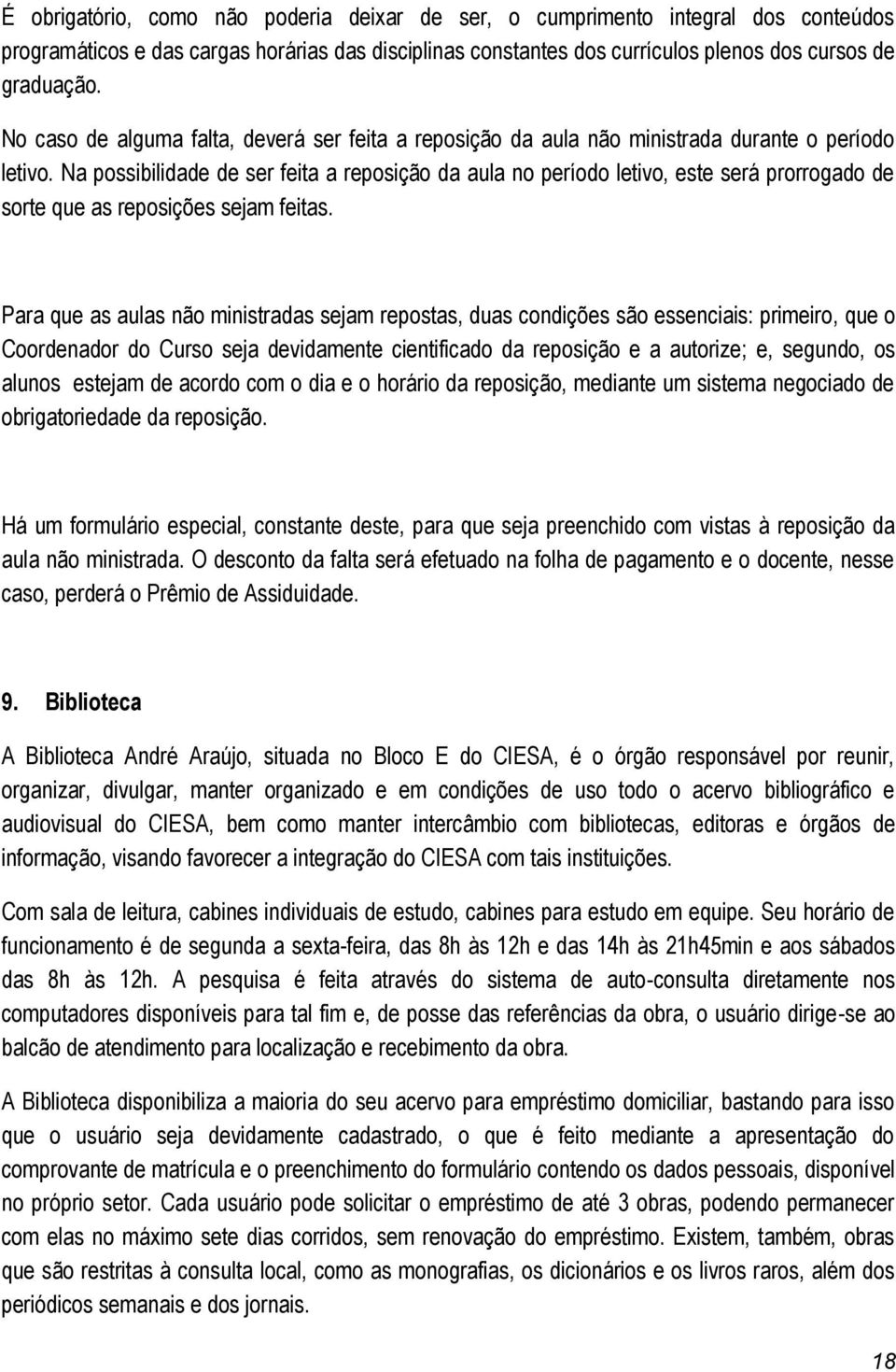 Na possibilidade de ser feita a reposição da aula no período letivo, este será prorrogado de sorte que as reposições sejam feitas.