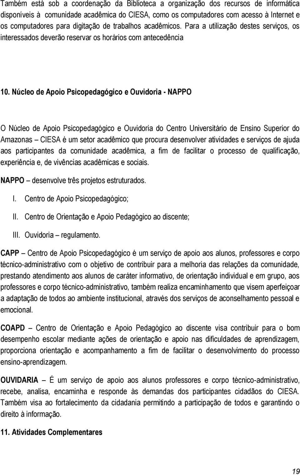 Núcleo de Apoio Psicopedagógico e Ouvidoria - NAPPO O Núcleo de Apoio Psicopedagógico e Ouvidoria do Centro Universitário de Ensino Superior do Amazonas CIESA é um setor acadêmico que procura