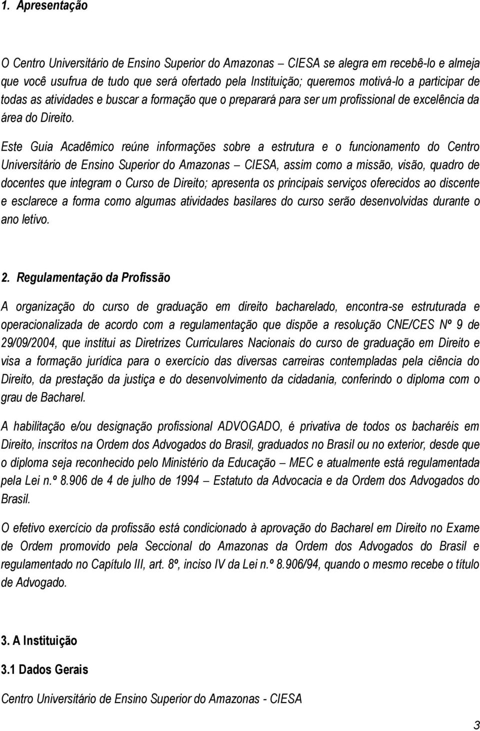 Este Guia Acadêmico reúne informações sobre a estrutura e o funcionamento do Centro Universitário de Ensino Superior do Amazonas CIESA, assim como a missão, visão, quadro de docentes que integram o