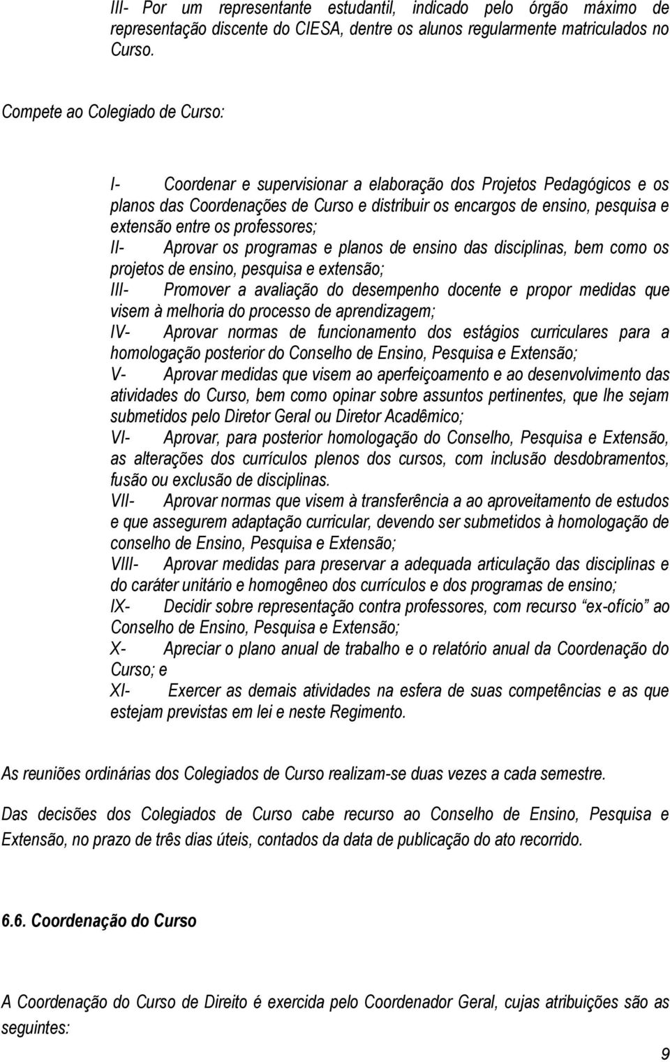 os professores; II- Aprovar os programas e planos de ensino das disciplinas, bem como os projetos de ensino, pesquisa e extensão; III- Promover a avaliação do desempenho docente e propor medidas que