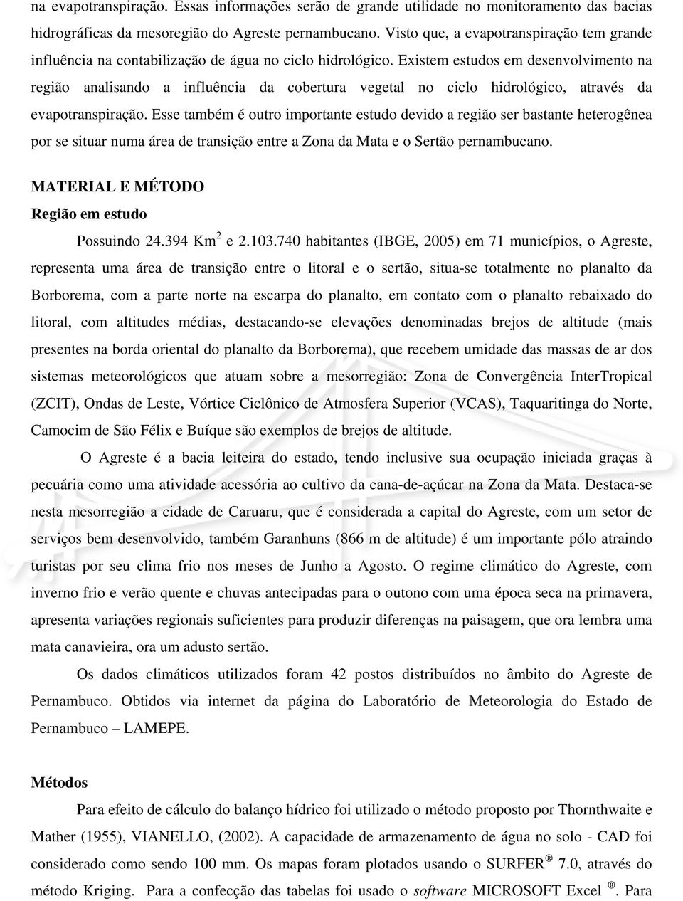 Existem estudos em desenvolvimento na região analisando a influência da cobertura vegetal no ciclo hidrológico, através da evapotranspiração.