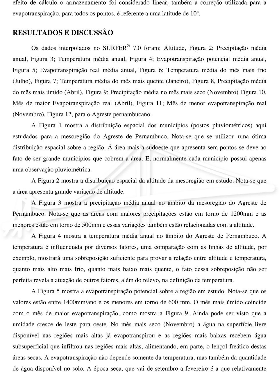 0 foram: Altitude, Figura 2; Precipitação média anual, Figura 3; Temperatura média anual, Figura 4; Evapotranspiração potencial média anual, Figura 5; Evapotranspiração real média anual, Figura 6;