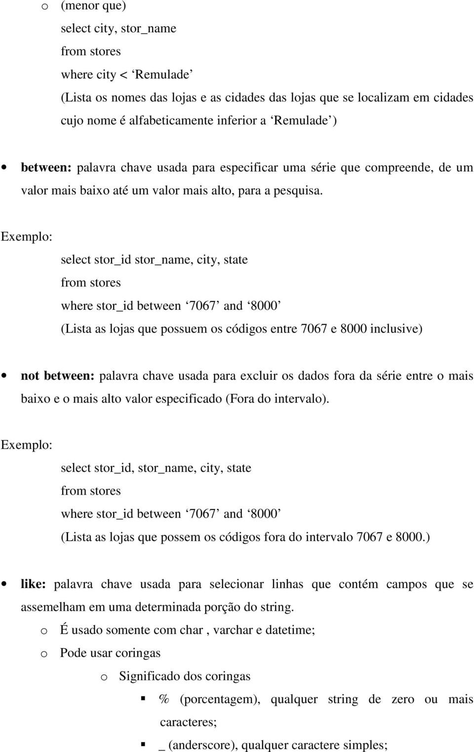 select stor_id stor_name, city, state where stor_id between 7067 and 8000 (Lista as lojas que possuem os códigos entre 7067 e 8000 inclusive) not between: palavra chave usada para excluir os dados