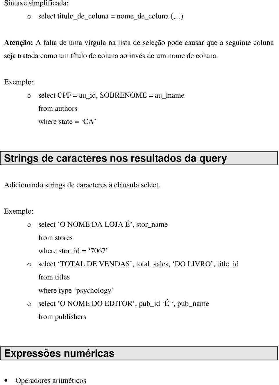 o select CPF = au_id, SOBRENOME = au_lname from authors where state = CA Strings de caracteres nos resultados da query Adicionando strings de caracteres à