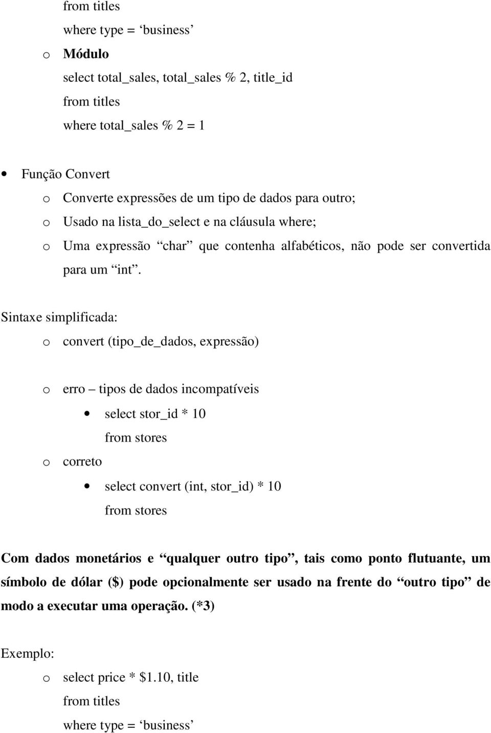 Sintaxe simplificada: o convert (tipo_de_dados, expressão) o erro tipos de dados incompatíveis select stor_id * 10 o correto select convert (int, stor_id) * 10 Com dados