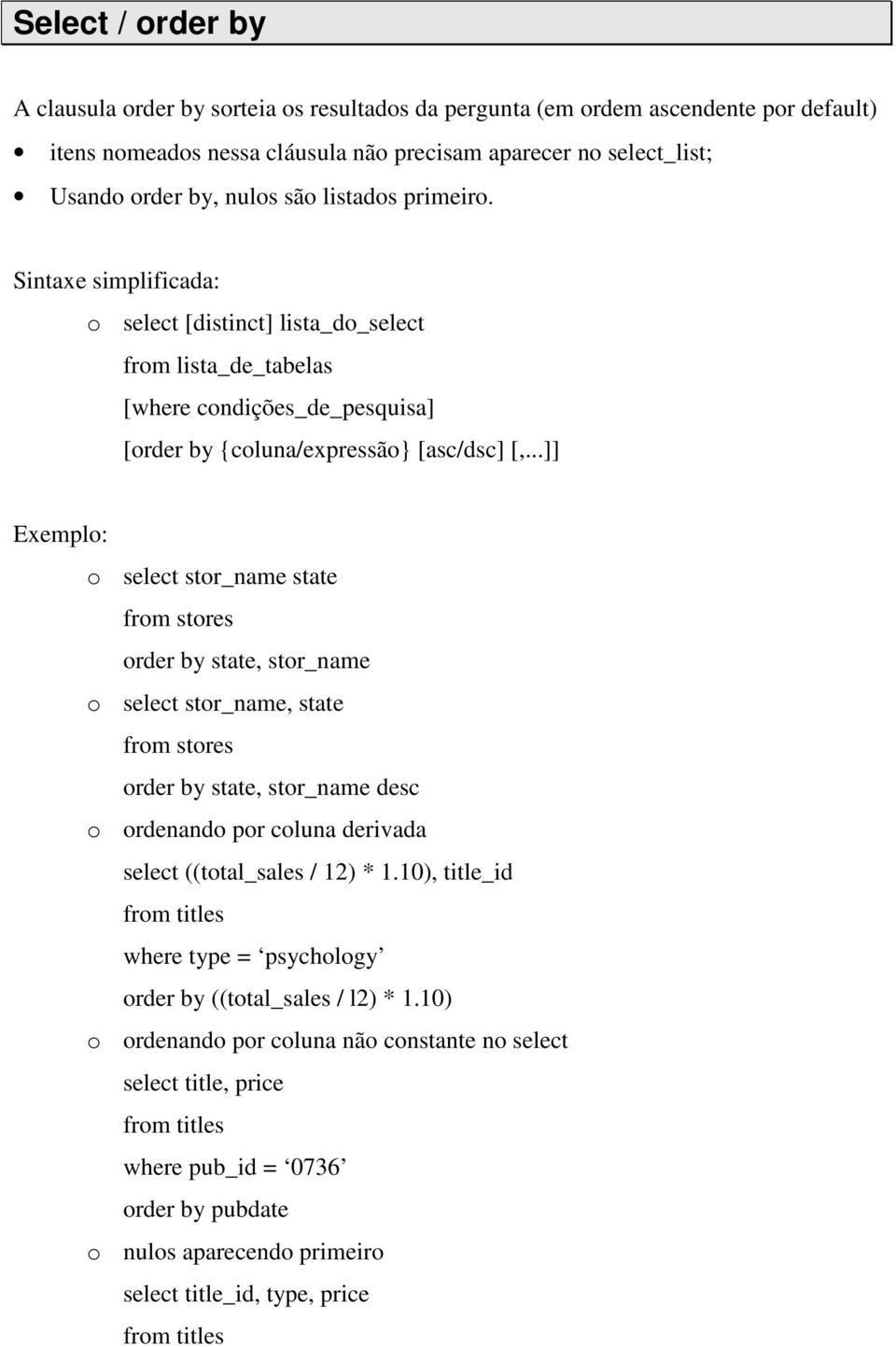 ..]] o select stor_name state order by state, stor_name o select stor_name, state order by state, stor_name desc o ordenando por coluna derivada select ((total_sales / 12) * 1.