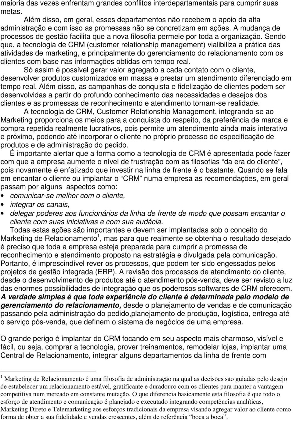 A mudança de processos de gestão facilita que a nova filosofia permeie por toda a organização.