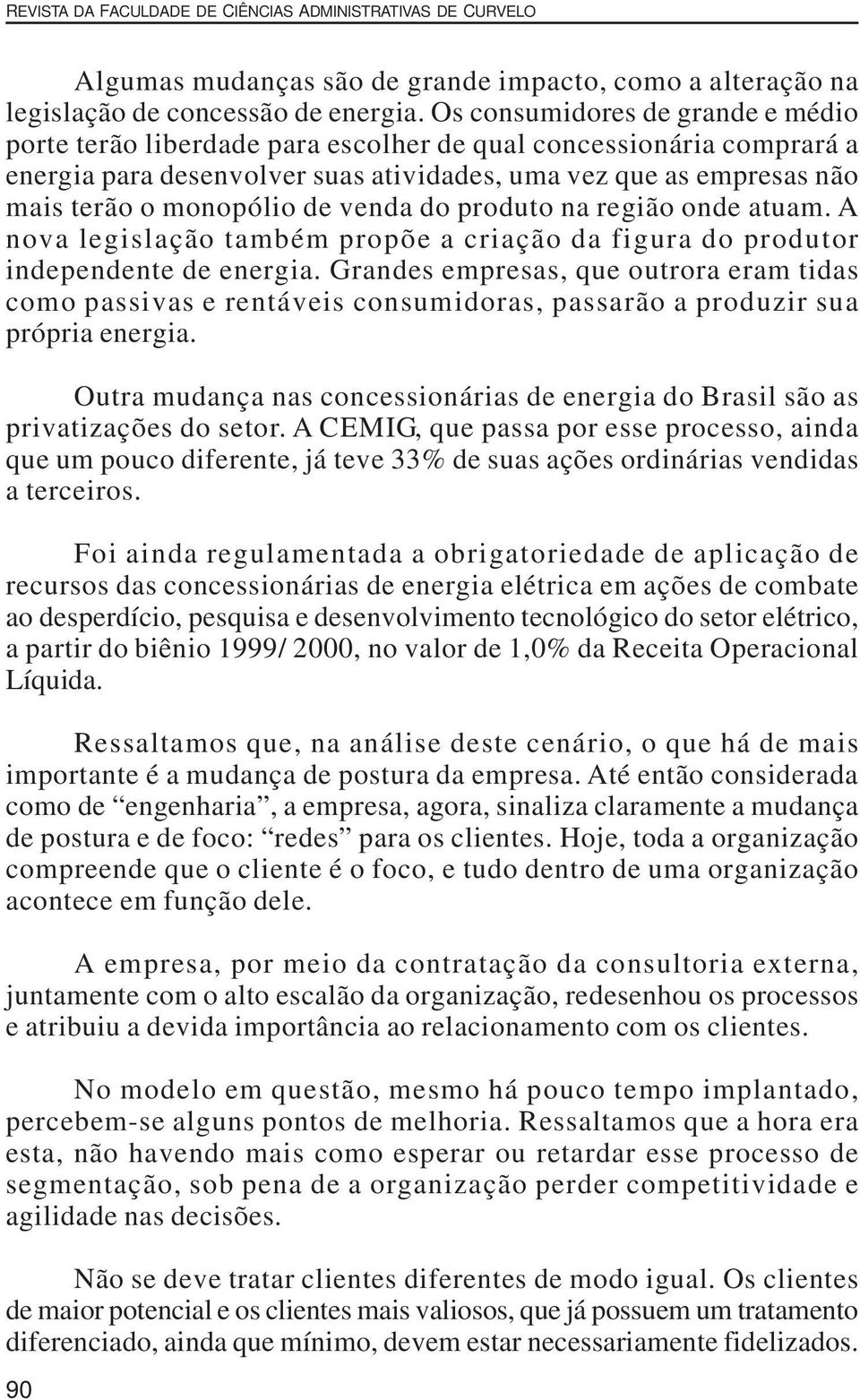 venda do produto na região onde atuam. A nova legislação também propõe a criação da figura do produtor independente de energia.