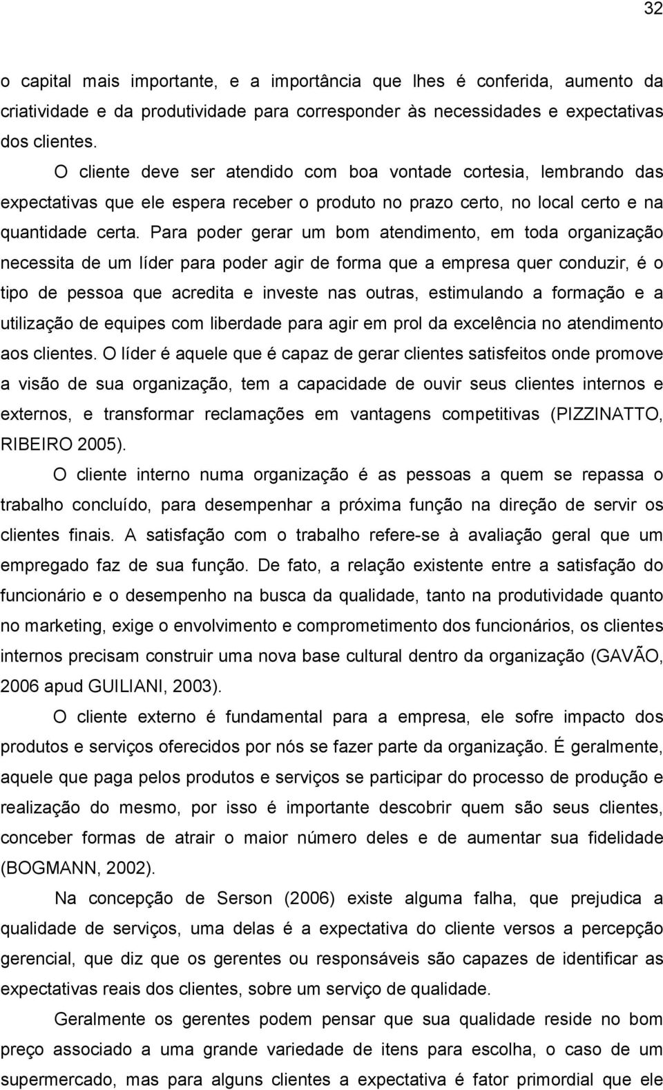 Para poder gerar um bom atendimento, em toda organização necessita de um líder para poder agir de forma que a empresa quer conduzir, é o tipo de pessoa que acredita e investe nas outras, estimulando