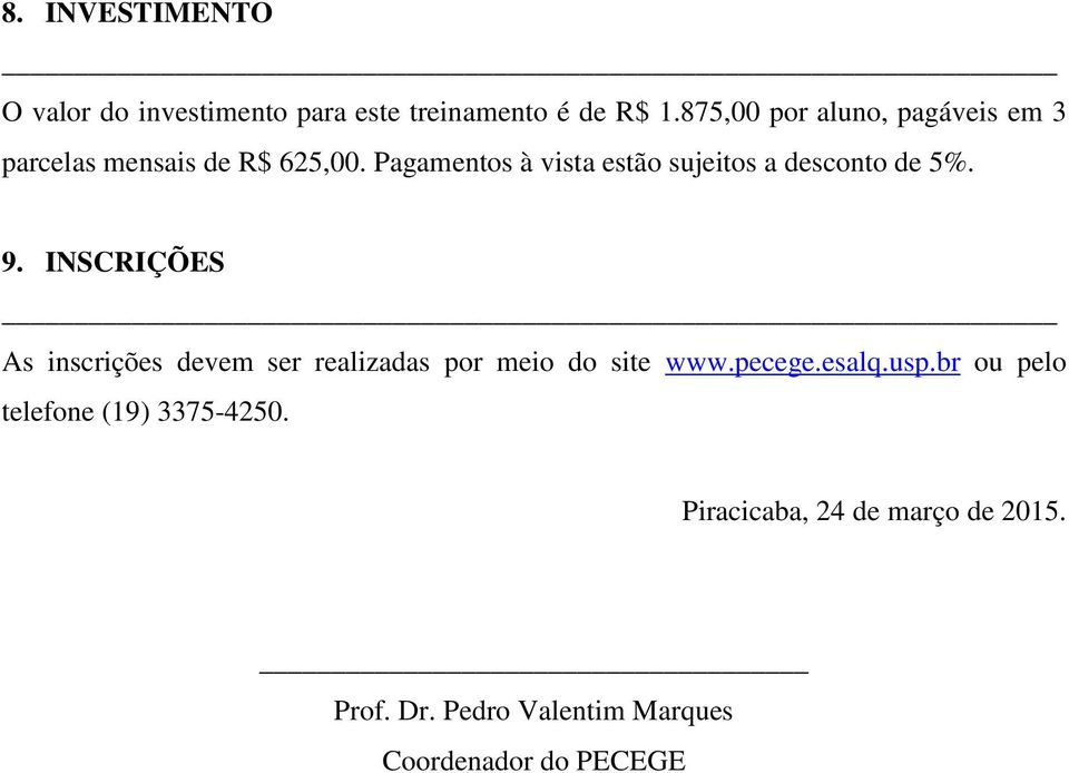 Pagamentos à vista estão sujeitos a desconto de 5%. 9.