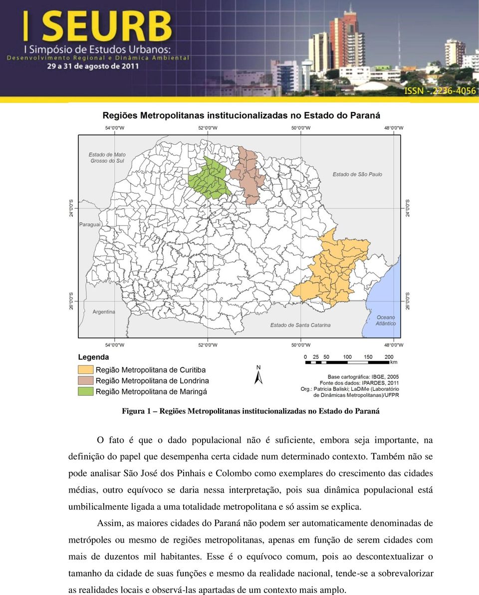 Também não se pode analisar São José dos Pinhais e Colombo como exemplares do crescimento das cidades médias, outro equívoco se daria nessa interpretação, pois sua dinâmica populacional está