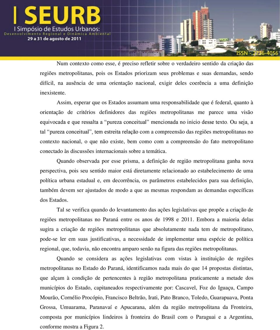 Assim, esperar que os Estados assumam uma responsabilidade que é federal, quanto à orientação de critérios definidores das regiões metropolitanas me parece uma visão equivocada e que ressalta a