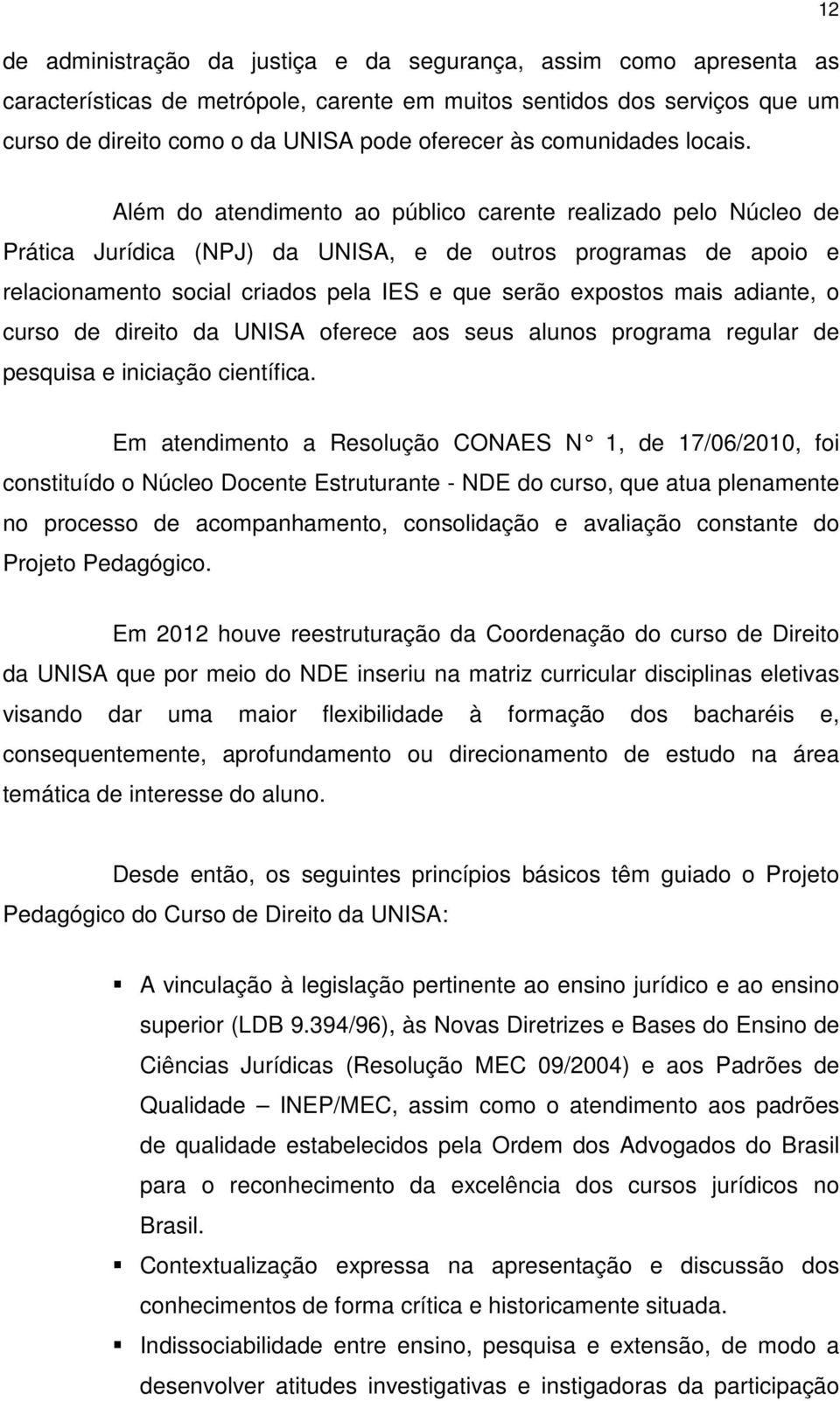 12 Além do atendimento ao público carente realizado pelo Núcleo de Prática Jurídica (NPJ) da UNISA, e de outros programas de apoio e relacionamento social criados pela IES e que serão expostos mais