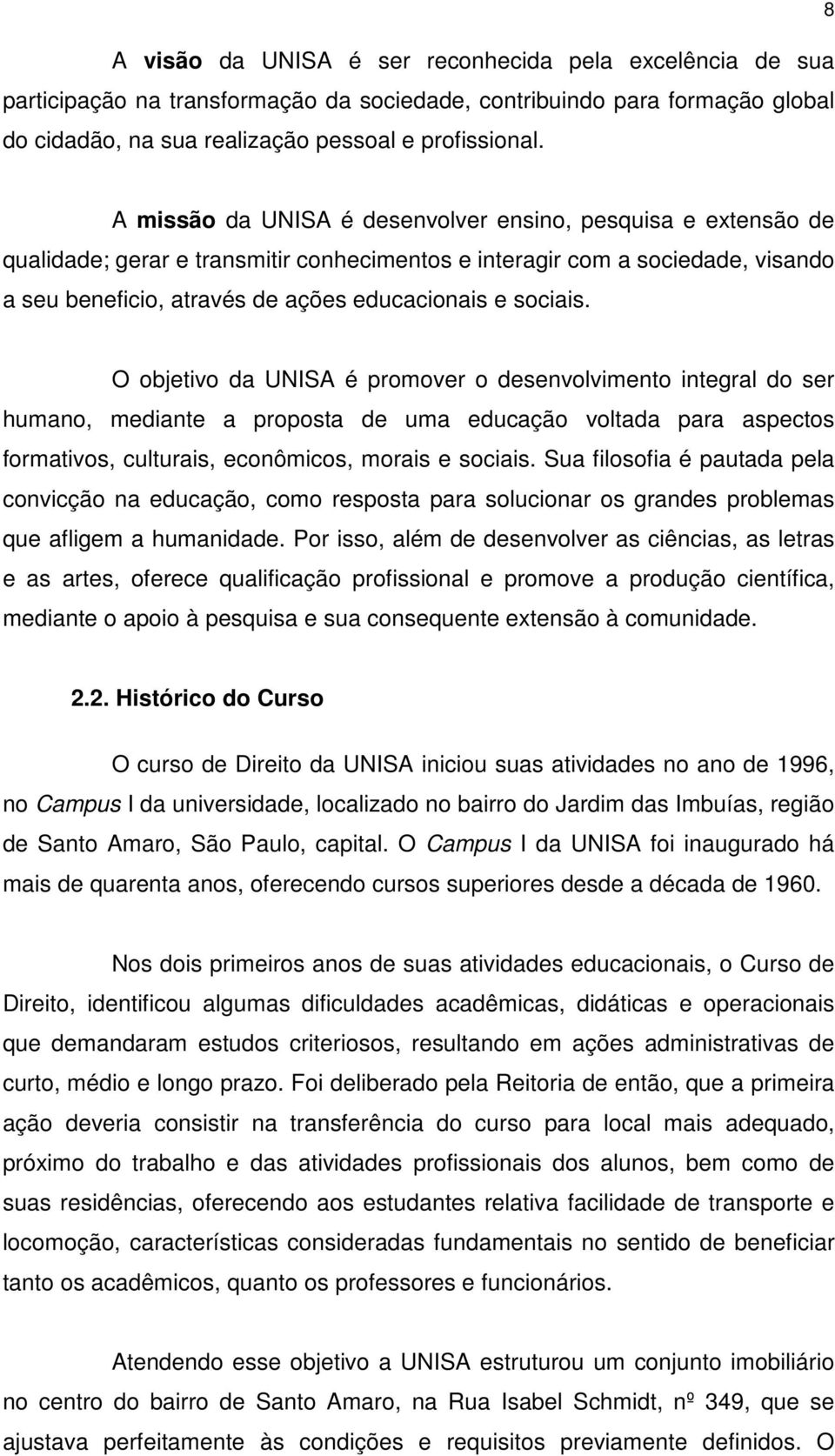 sociais. O objetivo da UNISA é promover o desenvolvimento integral do ser humano, mediante a proposta de uma educação voltada para aspectos formativos, culturais, econômicos, morais e sociais.