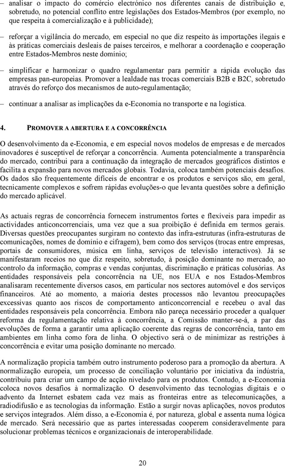 coordenação e cooperação entre Estados-Membros neste domínio; simplificar e harmonizar o quadro regulamentar para permitir a rápida evolução das empresas pan-europeias.