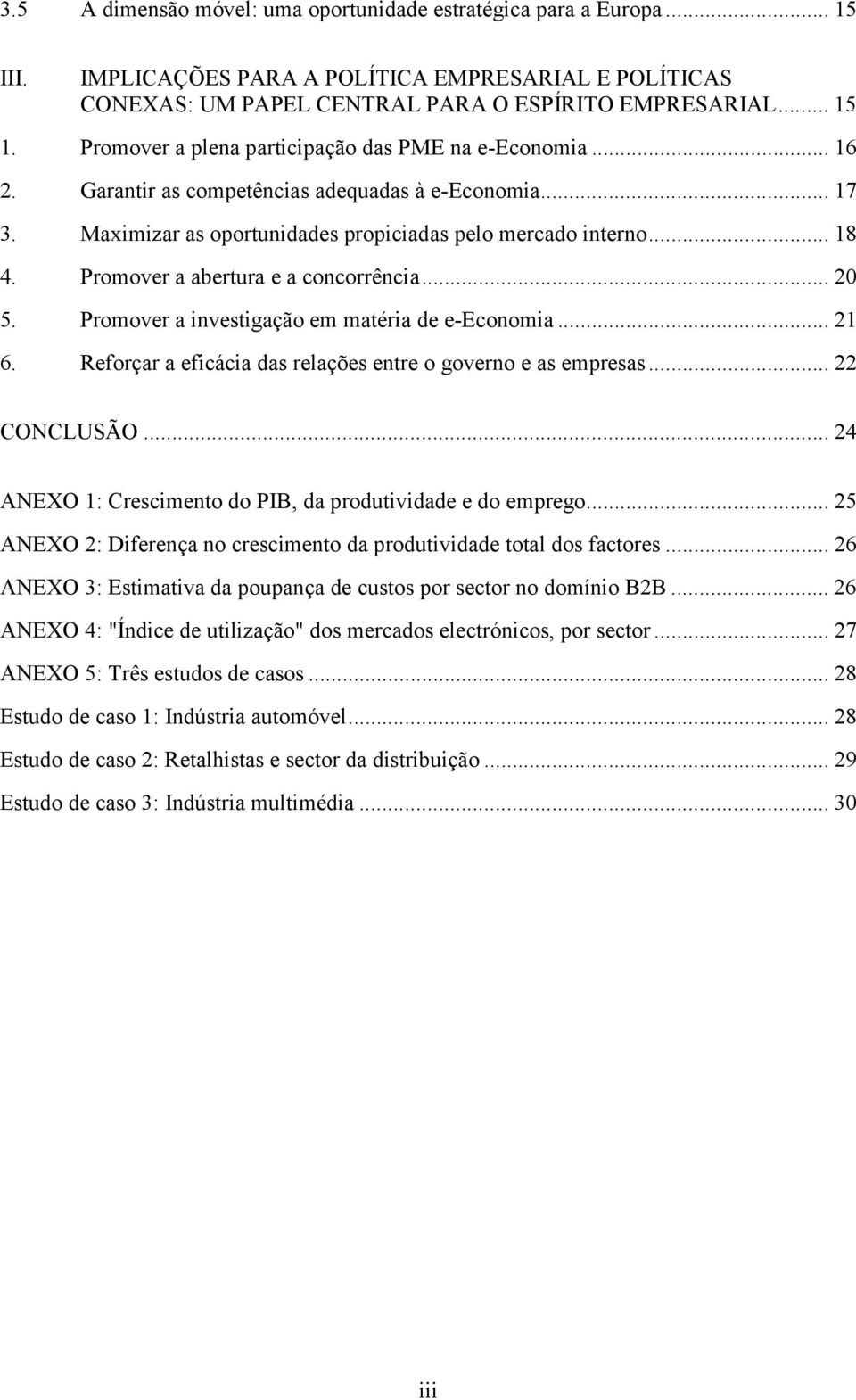 Promover a abertura e a concorrência... 20 5. Promover a investigação em matéria de e-economia... 21 6. Reforçar a eficácia das relações entre o governo e as empresas... 22 CONCLUSÃO.