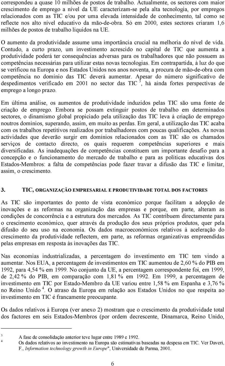 tal como se reflecte nos alto nível educativo da mão-de-obra. Só em 2000, estes sectores criaram 1,6 milhões de postos de trabalho líquidos na UE.