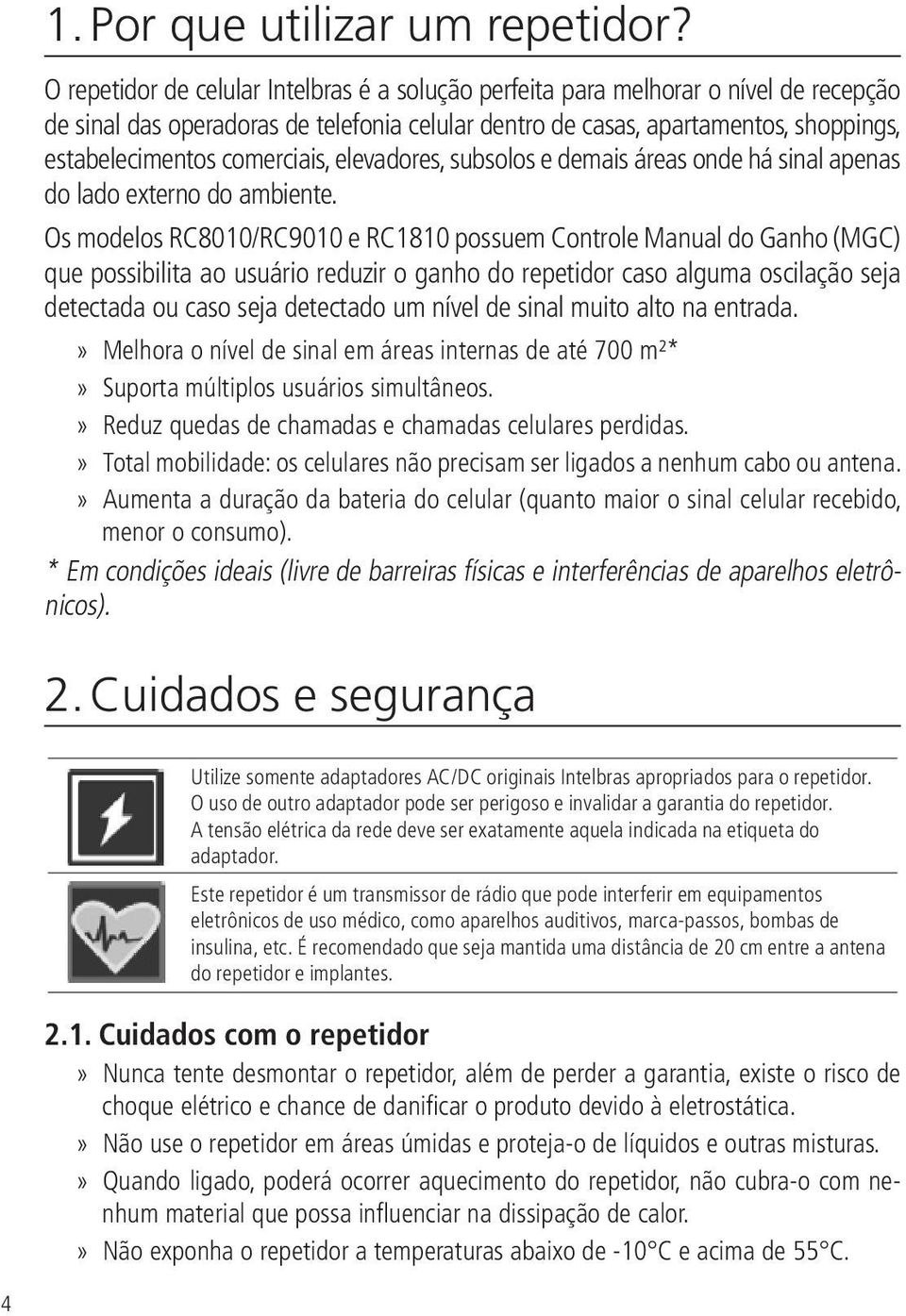 comerciais, elevadores, subsolos e demais áreas onde há sinal apenas do lado externo do ambiente.