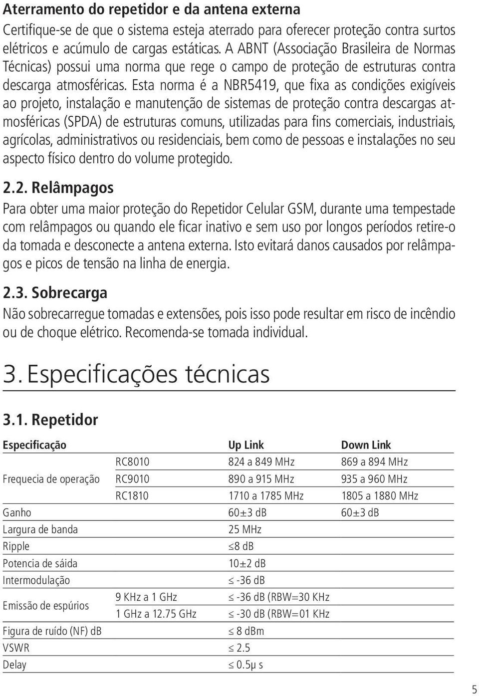 Esta norma é a NBR5419, que fixa as condições exigíveis ao projeto, instalação e manutenção de sistemas de proteção contra descargas atmosféricas (SPDA) de estruturas comuns, utilizadas para fins