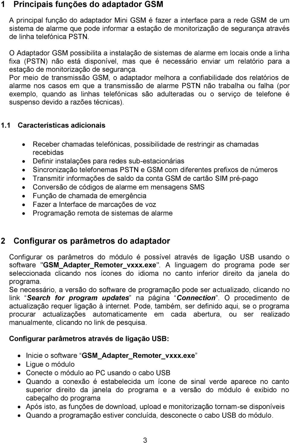 O Adaptador GSM possibilita a instalação de sistemas de alarme em locais onde a linha fixa (PSTN) não está disponível, mas que é necessário enviar um relatório para a estação de monitorização de