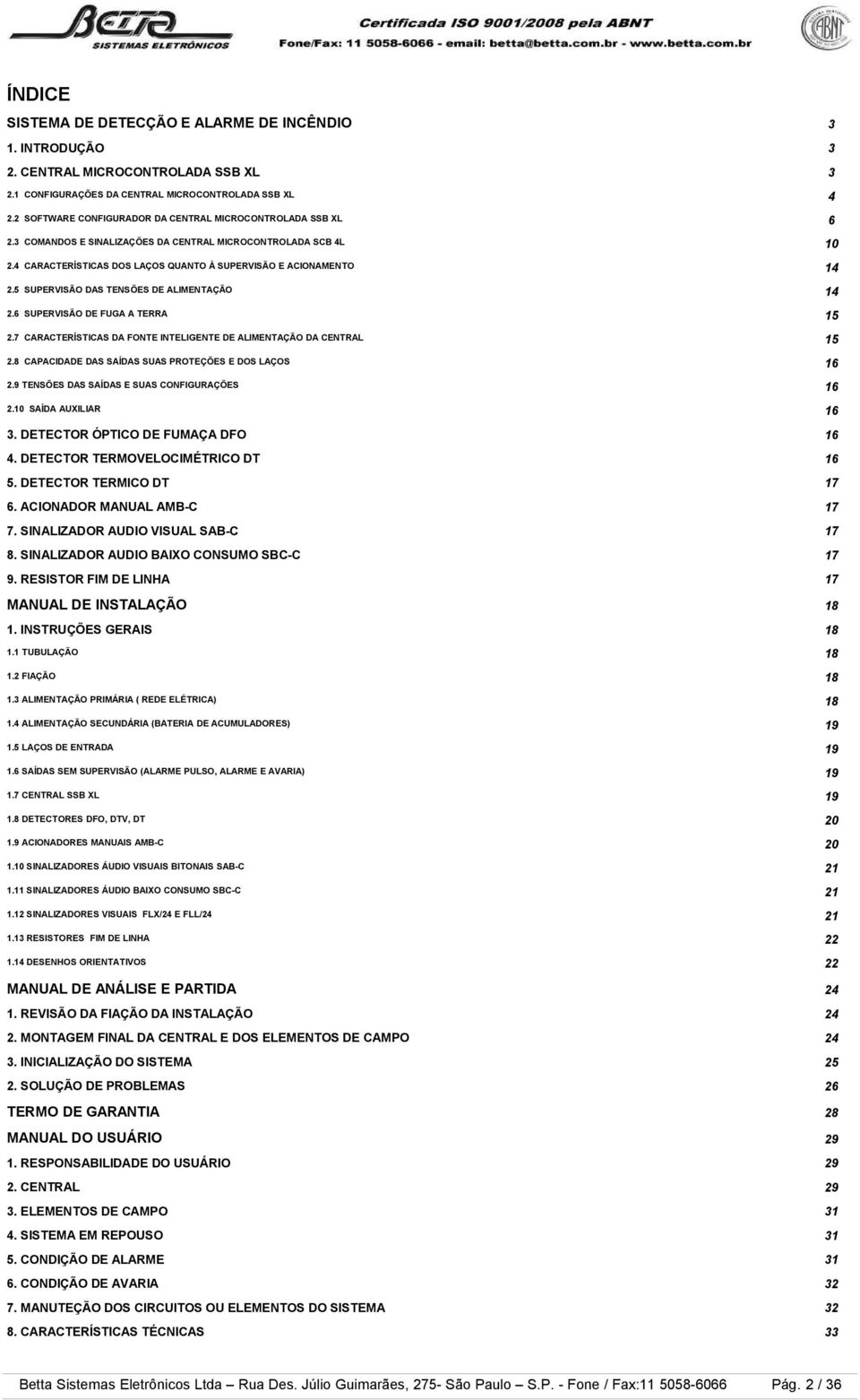 5 SUPERVISÃO DAS TENSÕES DE ALIMENTAÇÃO 14 2.6 SUPERVISÃO DE FUGA A TERRA 15 2.7 CARACTERÍSTICAS DA FONTE INTELIGENTE DE ALIMENTAÇÃO DA CENTRAL 15 2.