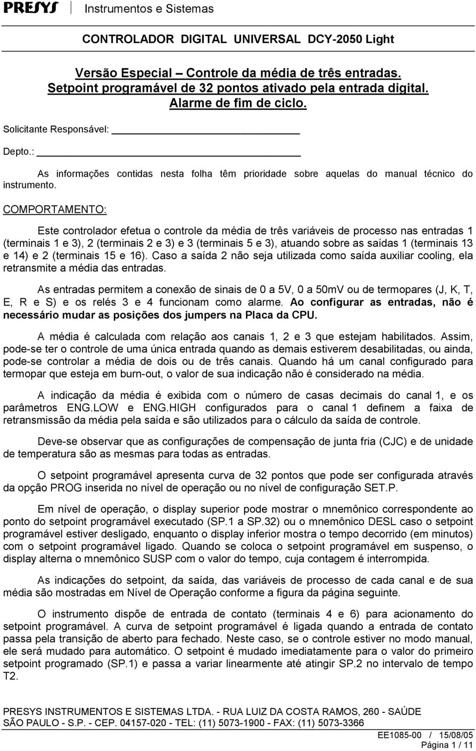 COMPORTAMENTO: Este controlador efetua o controle da média de três variáveis de processo nas entradas 1 (terminais 1 e 3), 2 (terminais 2 e 3) e 3 (terminais 5 e 3), atuando sobre as saídas 1