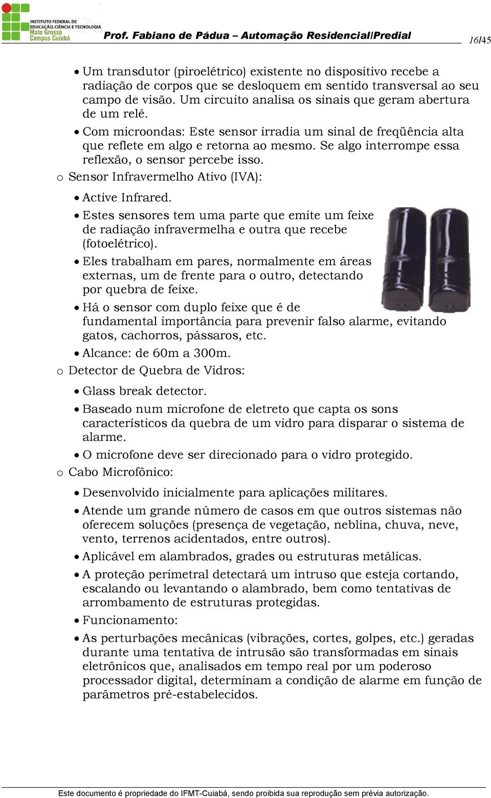 Se algo interrompe essa reflexão, o sensor percebe isso. o Sensor Infravermelho Ativo (IVA): Active Infrared.