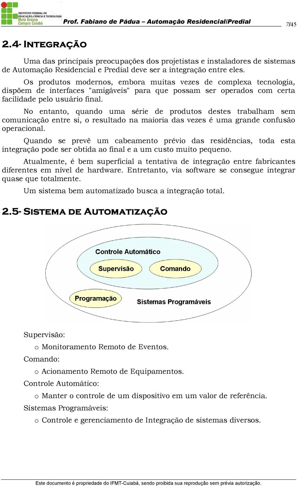 No entanto, quando uma série de produtos destes trabalham sem comunicação entre si, o resultado na maioria das vezes é uma grande confusão operacional.