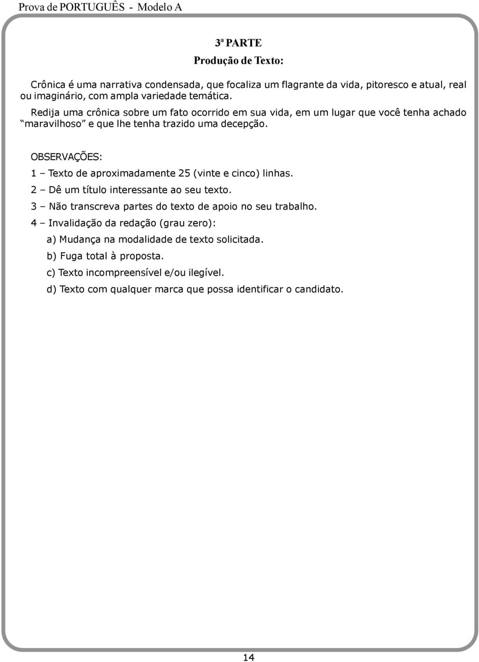 OBSERVAÇÕES: 1 Texto de aproximadamente 25 (vinte e cinco) linhas. 2 Dê um título interessante ao seu texto. 3 Não transcreva partes do texto de apoio no seu trabalho.