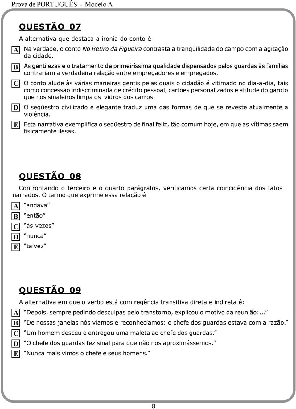 O conto alude às várias maneiras gentis pelas quais o cidadão é vitimado no dia-a-dia, tais como concessão indiscriminada de crédito pessoal, cartões personalizados e atitude do garoto que nos