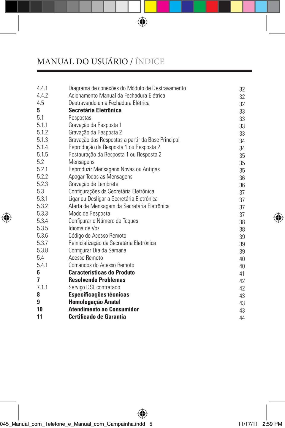 2 Mensagens 5.2.1 Reproduzir Mensagens Novas ou Antigas 5.2.2 Apagar Todas as Mensagens 5.2.3 Gravação de Lembrete 5.3 Configurações da Secretária Eletrônica 5.3.1 Ligar ou Desligar a Secretária Eletrônica 5.