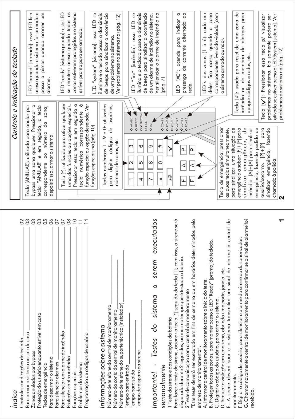 sobre o sistema Número de telefone da central de monitoramento Número da conta da central de monitoramento Número de telefone do suporte técnico (instalador) Tempo para entrada Tempo para saída Tempo