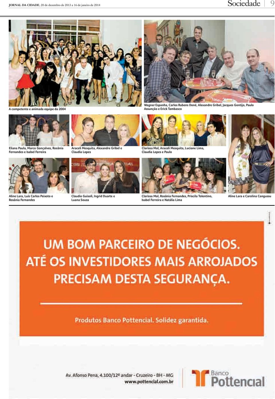 Alexandre Gribel e Claudia Lopes Clarissa Mol, Araceli Mesquita, Luciane Lima, Claudia Lopes e Paulo Aline Lara, Luís Carlos Peixoto e Rosânia Fernandes