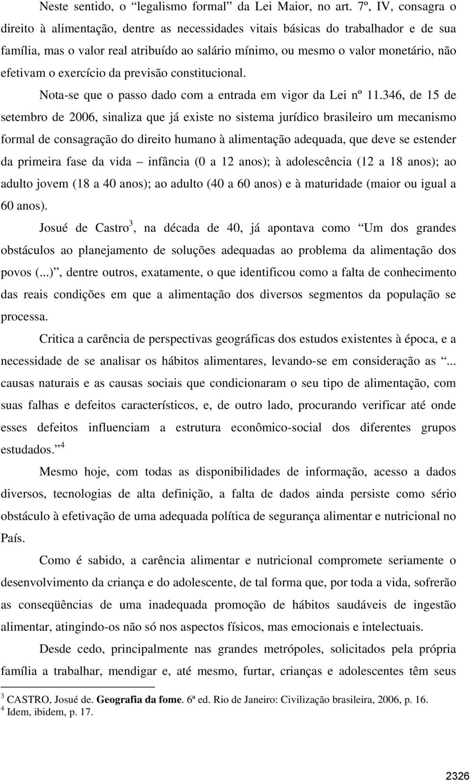 o exercício da previsão constitucional. Nota-se que o passo dado com a entrada em vigor da Lei nº 11.