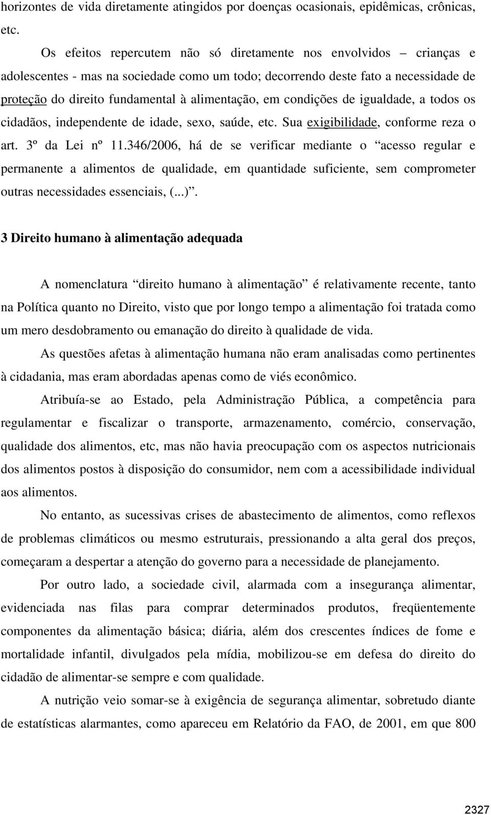 em condições de igualdade, a todos os cidadãos, independente de idade, sexo, saúde, etc. Sua exigibilidade, conforme reza o art. 3º da Lei nº 11.