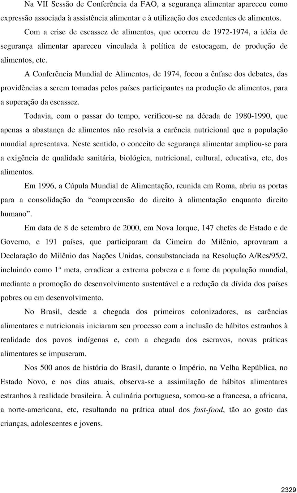 A Conferência Mundial de Alimentos, de 1974, focou a ênfase dos debates, das providências a serem tomadas pelos países participantes na produção de alimentos, para a superação da escassez.