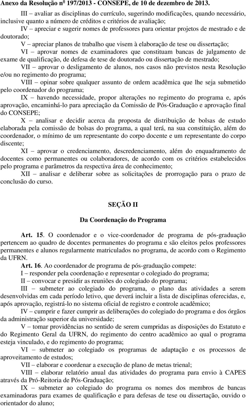 exame de qualificação, de defesa de tese de doutorado ou dissertação de mestrado; VII aprovar o desligamento de alunos, nos casos não previstos nesta Resolução e/ou no regimento do programa; VIII