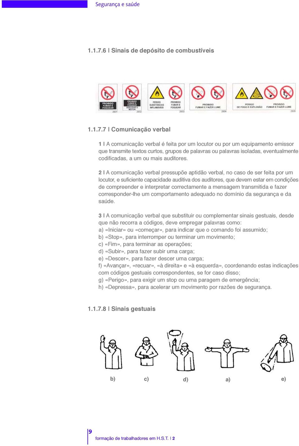 7 Comunicação verbal 1 A comunicação verbal é feita por um locutor ou por um equipamento emissor que transmite textos curtos, grupos de palavras ou palavras isoladas, eventualmente codificadas, a um