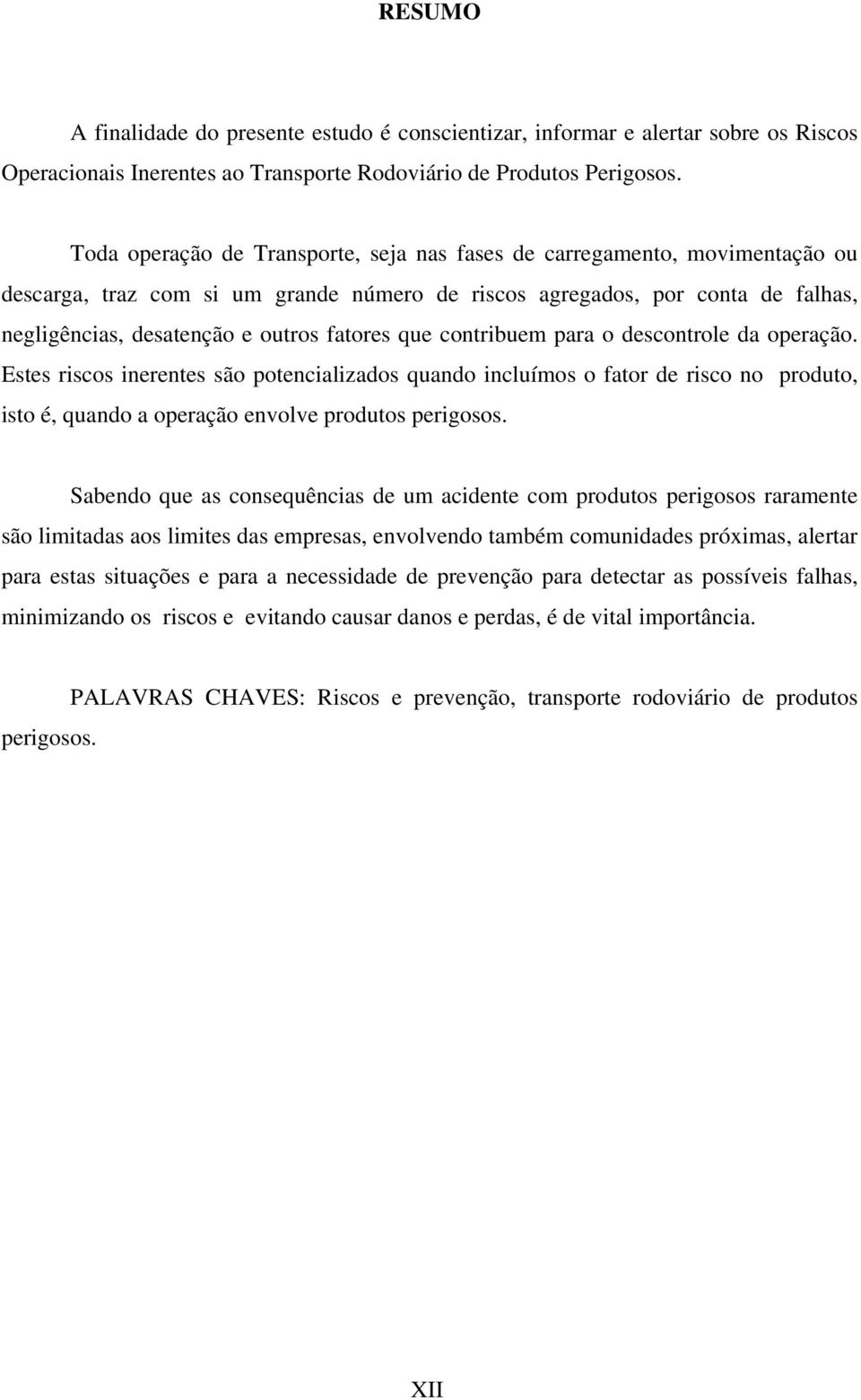 que contribuem para o descontrole da operação. Estes riscos inerentes são potencializados quando incluímos o fator de risco no produto, isto é, quando a operação envolve produtos perigosos.