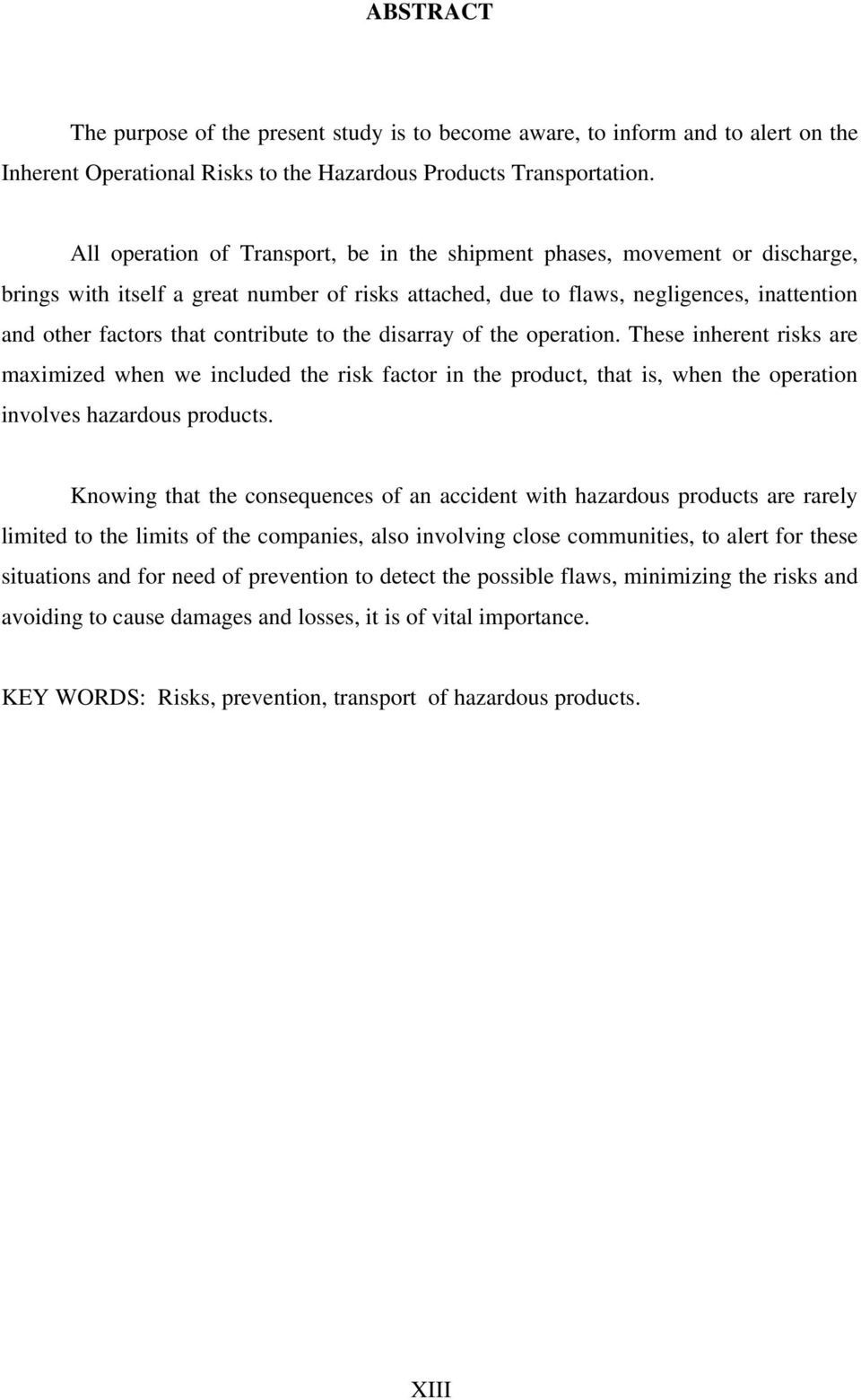 contribute to the disarray of the operation. These inherent risks are maximized when we included the risk factor in the product, that is, when the operation involves hazardous products.