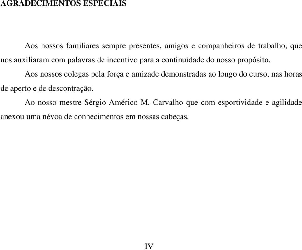 Aos nossos colegas pela força e amizade demonstradas ao longo do curso, nas horas de aperto e de